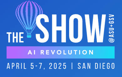 Graphic for The Show at ASU+GSV AI Revolution event in San Diego, April 5-7, 2025.